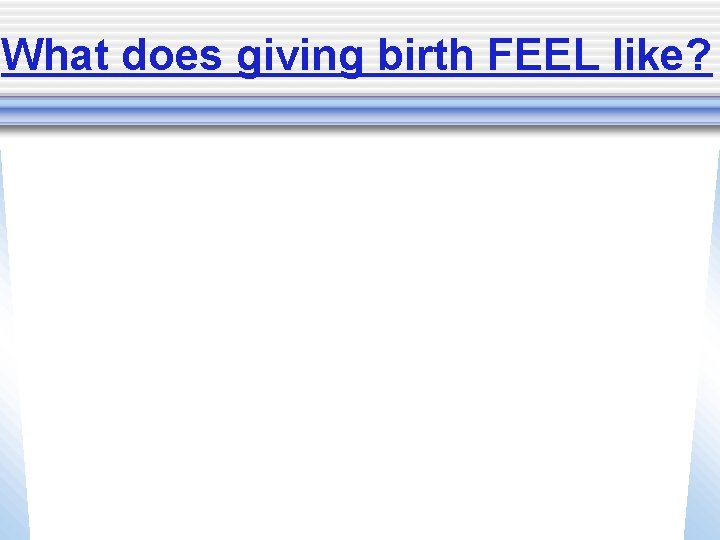 What does giving birth FEEL like? 