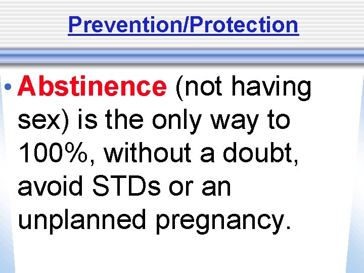 Prevention/Protection • Abstinence (not having sex) is the only way to 100%, without a