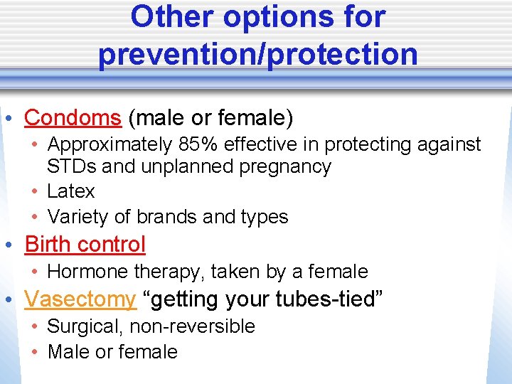 Other options for prevention/protection • Condoms (male or female) • Approximately 85% effective in