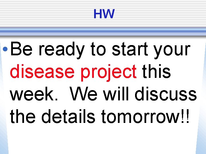 HW • Be ready to start your disease project this week. We will discuss