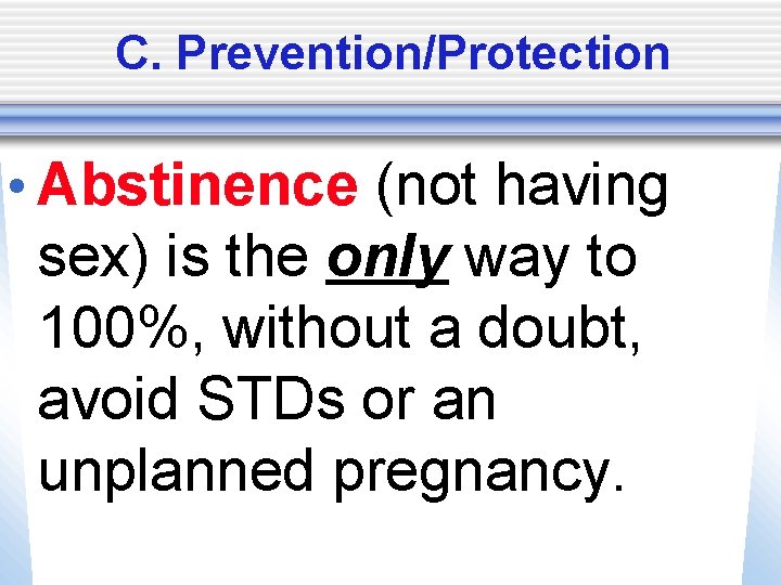 C. Prevention/Protection • Abstinence (not having sex) is the only way to 100%, without