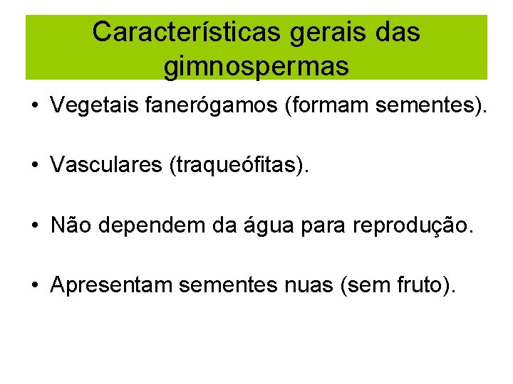 Características gerais das gimnospermas • Vegetais fanerógamos (formam sementes). • Vasculares (traqueófitas). • Não