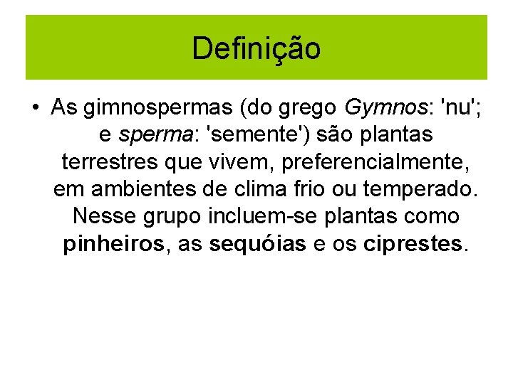 Definição • As gimnospermas (do grego Gymnos: 'nu'; e sperma: 'semente') são plantas terrestres