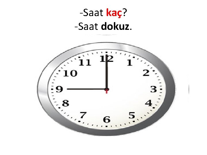 -Saat kaç? -Saat dokuz. 