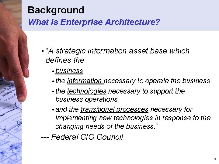 Background What is Enterprise Architecture? § “A strategic information asset base which defines the