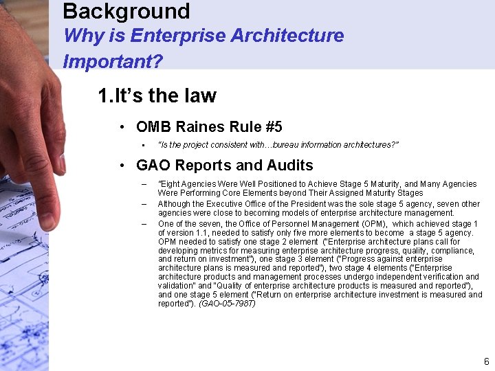 Background Why is Enterprise Architecture Important? 1. It’s the law • OMB Raines Rule