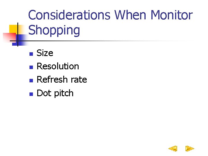Considerations When Monitor Shopping n n Size Resolution Refresh rate Dot pitch 