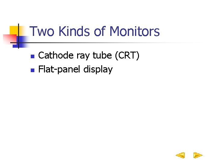 Two Kinds of Monitors n n Cathode ray tube (CRT) Flat-panel display 