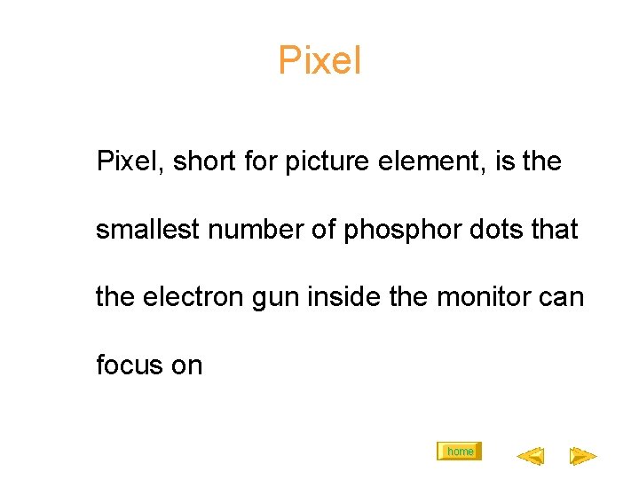Pixel, short for picture element, is the smallest number of phosphor dots that the