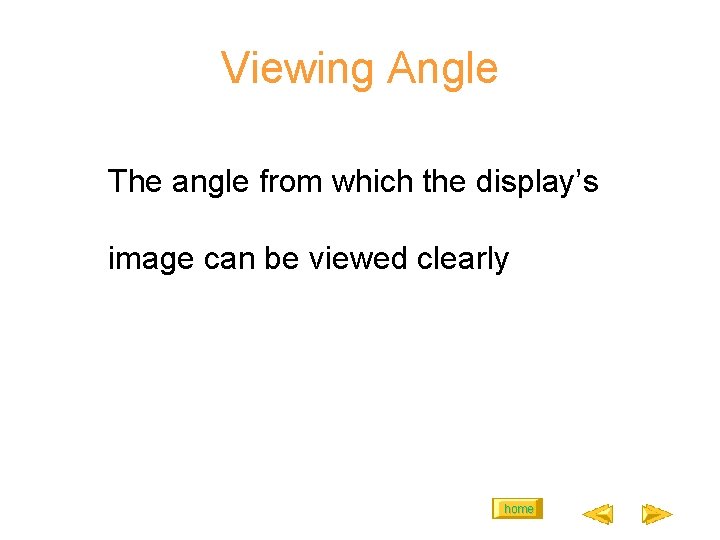 Viewing Angle The angle from which the display’s image can be viewed clearly home