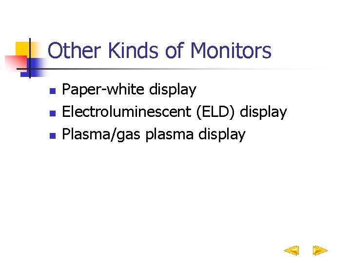Other Kinds of Monitors n n n Paper-white display Electroluminescent (ELD) display Plasma/gas plasma