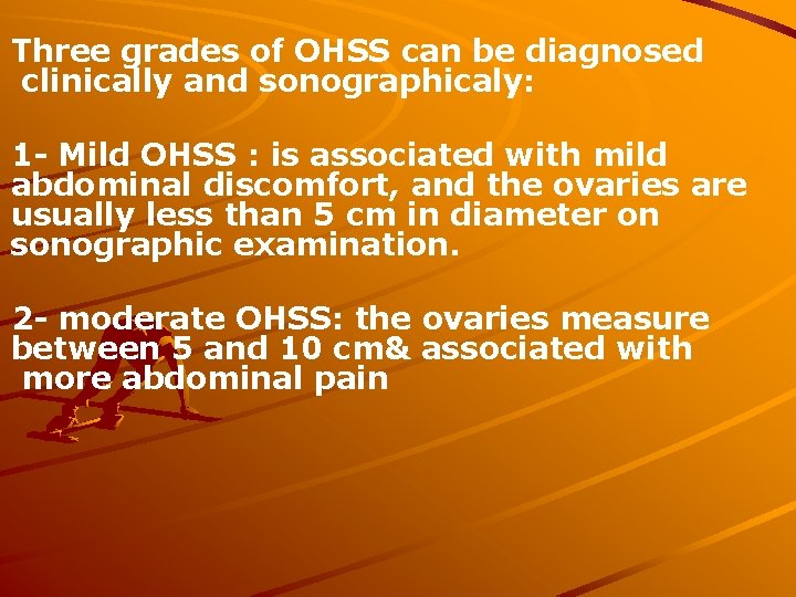 Three grades of OHSS can be diagnosed clinically and sonographicaly: 1 - Mild OHSS