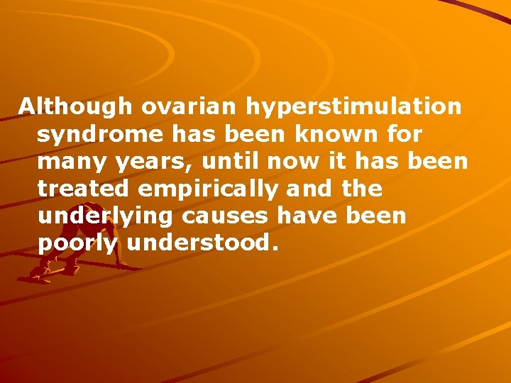 Although ovarian hyperstimulation syndrome has been known for many years, until now it has