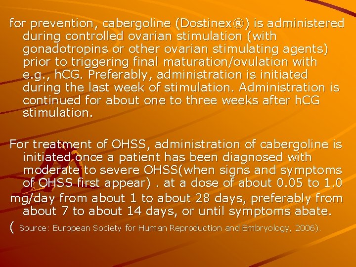 for prevention, cabergoline (Dostinex®) is administered during controlled ovarian stimulation (with gonadotropins or other