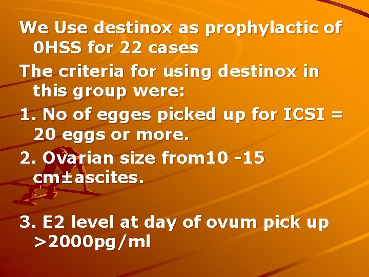 We Use destinox as prophylactic of 0 HSS for 22 cases The criteria for