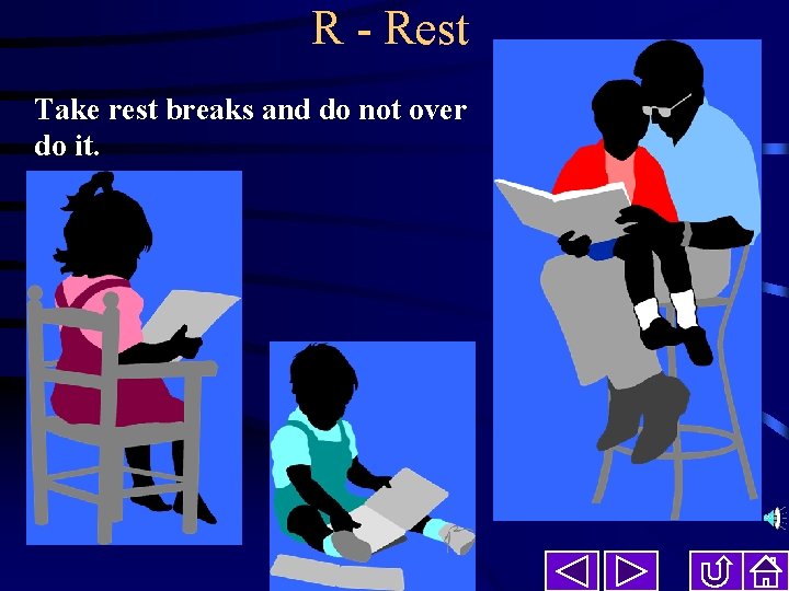 R - Rest Take rest breaks and do not over do it. 