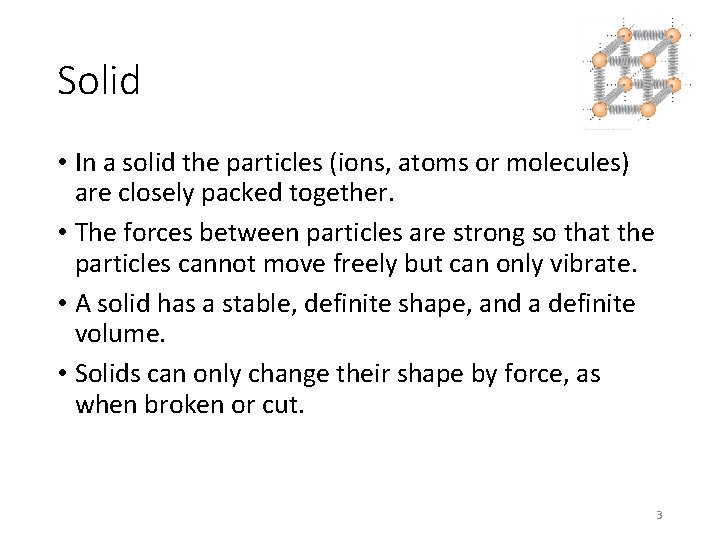 Solid • In a solid the particles (ions, atoms or molecules) are closely packed