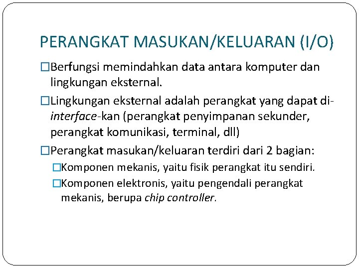 PERANGKAT MASUKAN/KELUARAN (I/O) �Berfungsi memindahkan data antara komputer dan lingkungan eksternal. �Lingkungan eksternal adalah