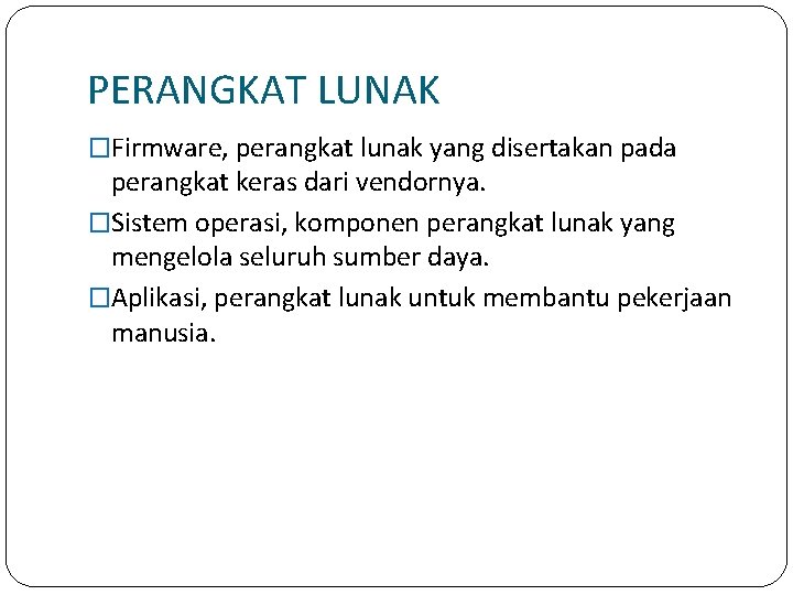 PERANGKAT LUNAK �Firmware, perangkat lunak yang disertakan pada perangkat keras dari vendornya. �Sistem operasi,