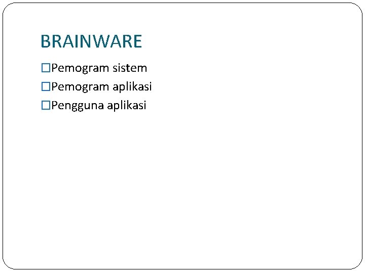 BRAINWARE �Pemogram sistem �Pemogram aplikasi �Pengguna aplikasi 