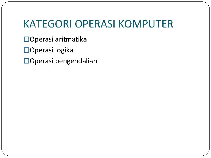 KATEGORI OPERASI KOMPUTER �Operasi aritmatika �Operasi logika �Operasi pengendalian 