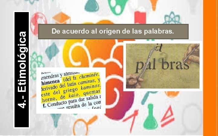4. - Etimológica De acuerdo al origen de las palabras. 