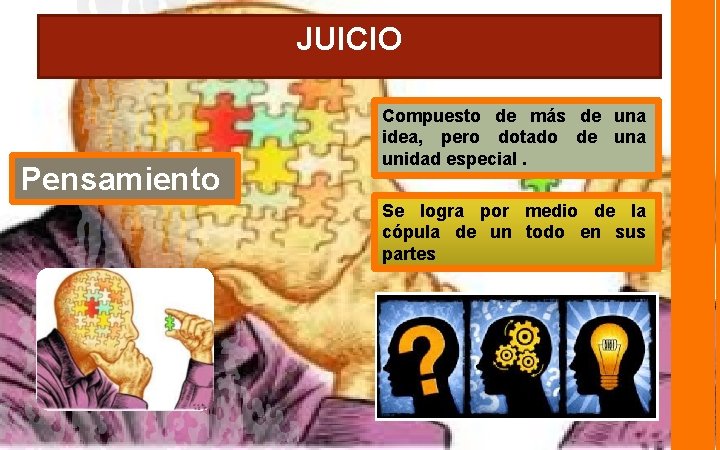 JUICIO Pensamiento Compuesto de más de una idea, pero dotado de una unidad especial.