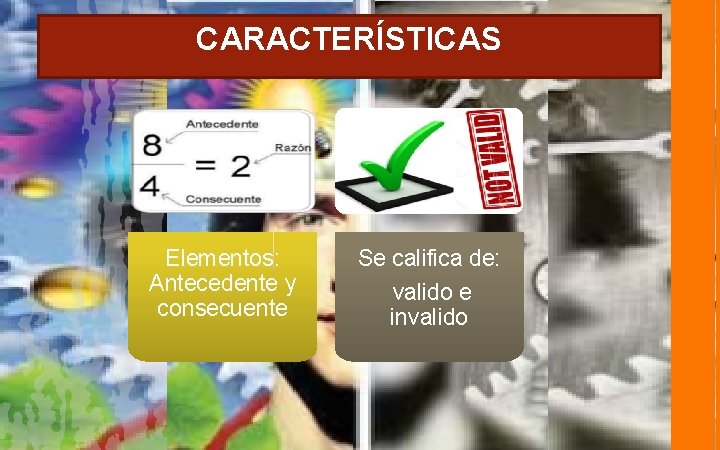 CARACTERÍSTICAS Elementos: Antecedente y consecuente Se califica de: valido e invalido 