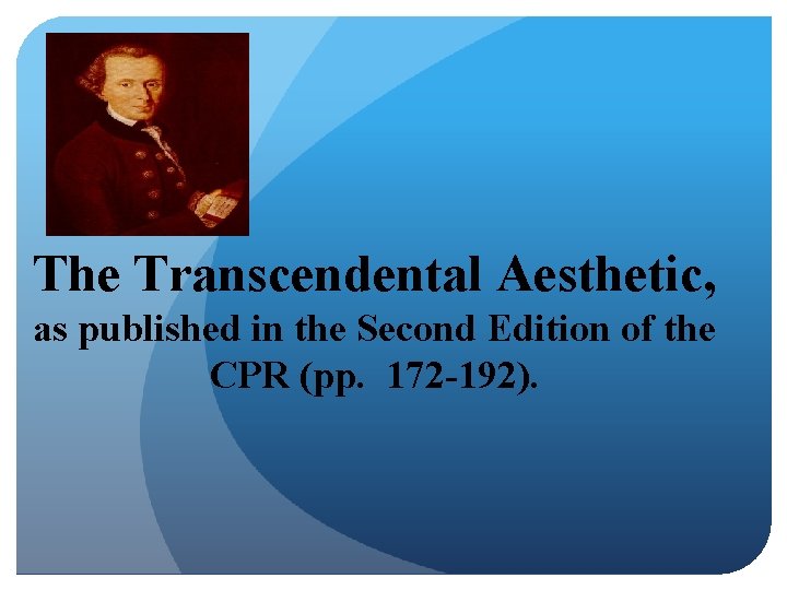 The Transcendental Aesthetic, as published in the Second Edition of the CPR (pp. 172