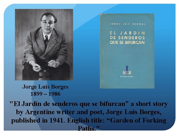 Jorge Luis Borges 1899 – 1986 "El Jardín de senderos que se bifurcan” a