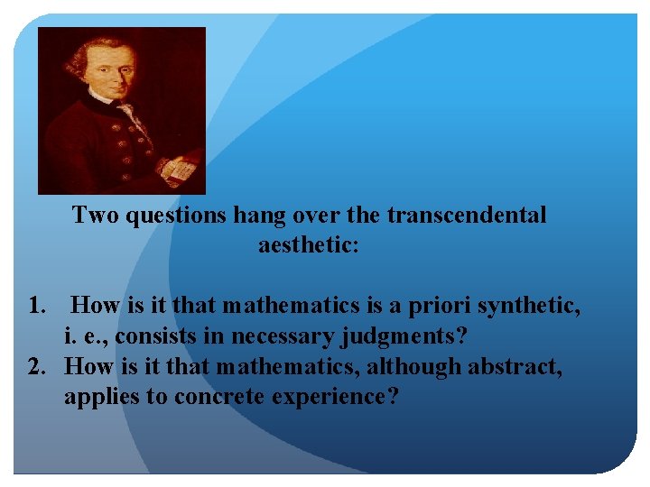 Two questions hang over the transcendental aesthetic: 1. How is it that mathematics is