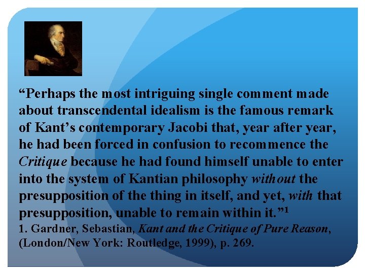 “Perhaps the most intriguing single comment made about transcendental idealism is the famous remark