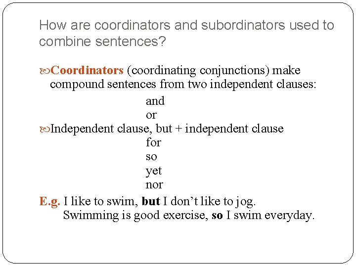 How are coordinators and subordinators used to combine sentences? Coordinators (coordinating conjunctions) make compound