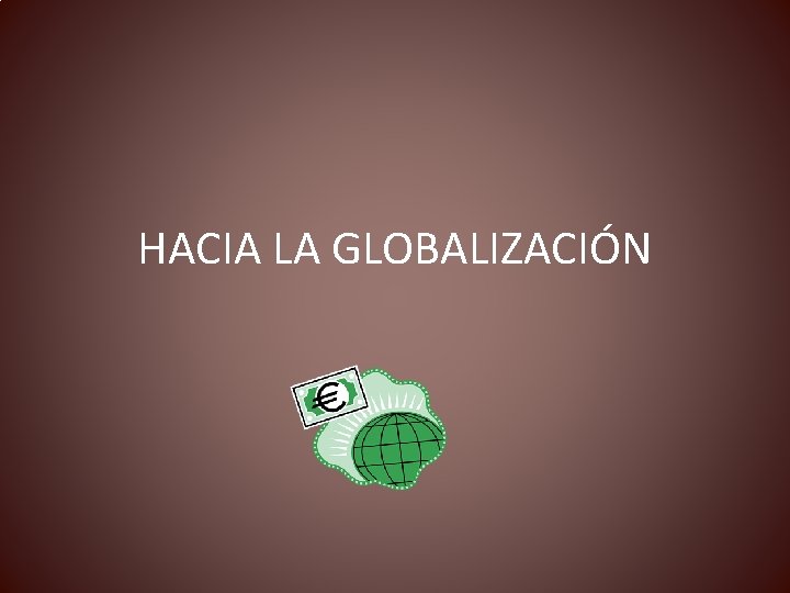 HACIA LA GLOBALIZACIÓN 