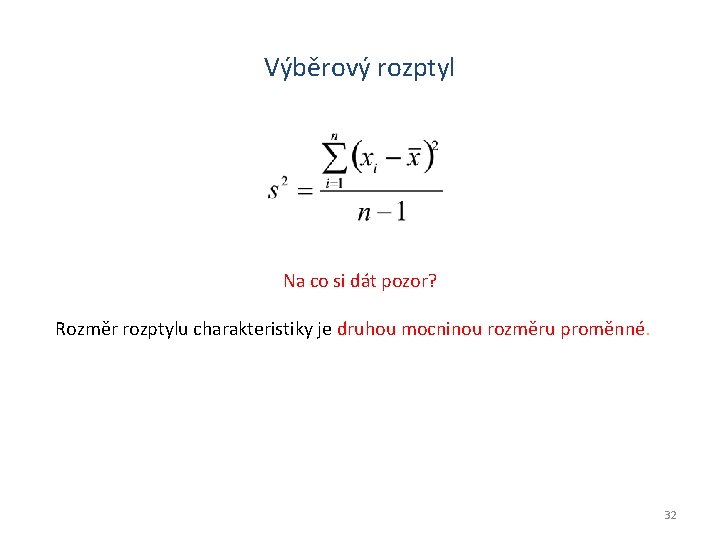 Výběrový rozptyl Na co si dát pozor? Rozměr rozptylu charakteristiky je druhou mocninou rozměru