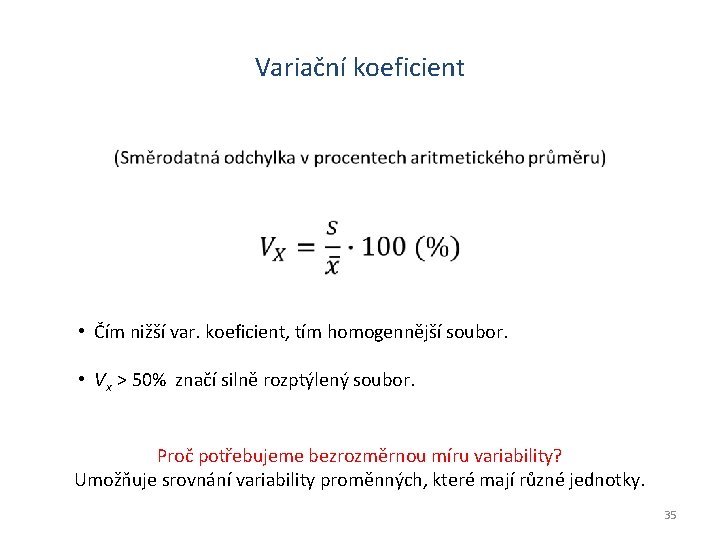 Variační koeficient • Čím nižší var. koeficient, tím homogennější soubor. • Vx > 50%