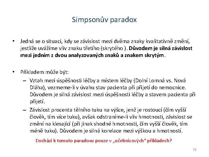 Simpsonův paradox • Jedná se o situaci, kdy se závislost mezi dvěma znaky kvalitativně