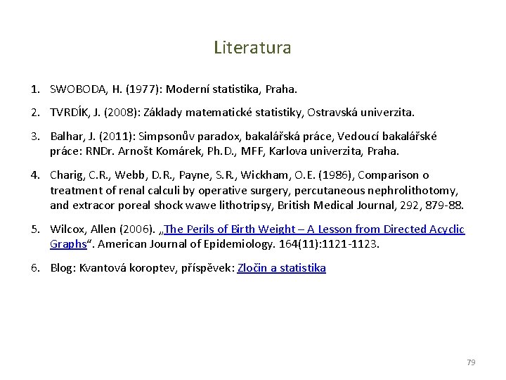 Literatura 1. SWOBODA, H. (1977): Moderní statistika, Praha. 2. TVRDÍK, J. (2008): Základy matematické