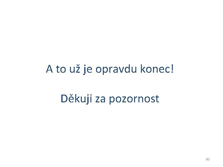 A to už je opravdu konec! Děkuji za pozornost 80 