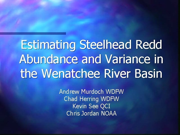 Estimating Steelhead Redd Abundance and Variance in the Wenatchee River Basin Andrew Murdoch WDFW