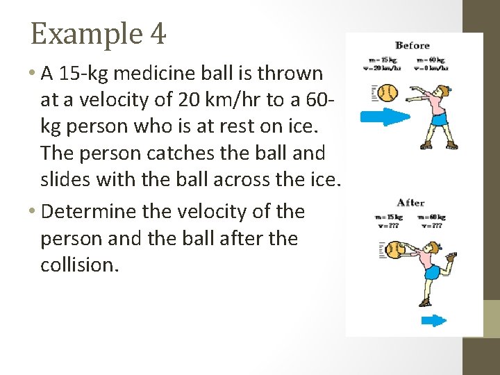 Example 4 • A 15 -kg medicine ball is thrown at a velocity of