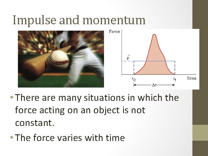 Impulse and momentum • There are many situations in which the force acting on