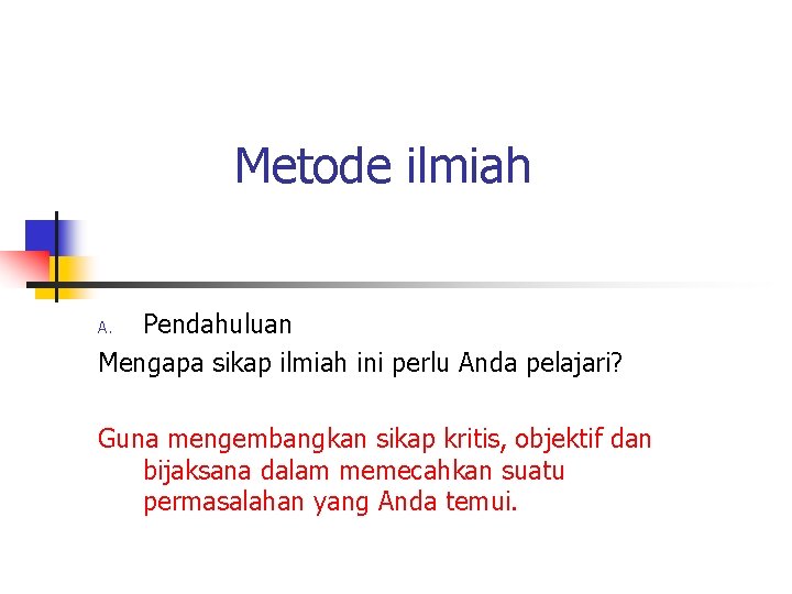 Metode ilmiah Pendahuluan Mengapa sikap ilmiah ini perlu Anda pelajari? A. Guna mengembangkan sikap