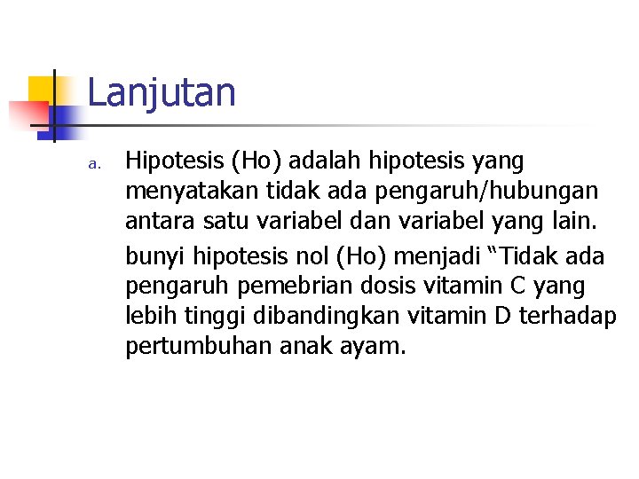 Lanjutan a. Hipotesis (Ho) adalah hipotesis yang menyatakan tidak ada pengaruh/hubungan antara satu variabel