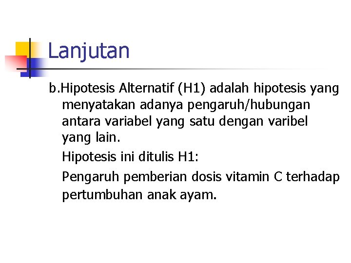 Lanjutan b. Hipotesis Alternatif (H 1) adalah hipotesis yang menyatakan adanya pengaruh/hubungan antara variabel
