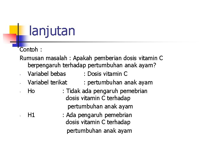lanjutan Contoh : Rumusan masalah : Apakah pemberian dosis vitamin C berpengaruh terhadap pertumbuhan