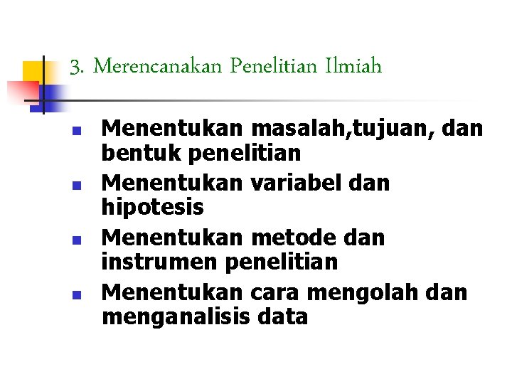 3. Merencanakan Penelitian Ilmiah n n Menentukan masalah, tujuan, dan bentuk penelitian Menentukan variabel