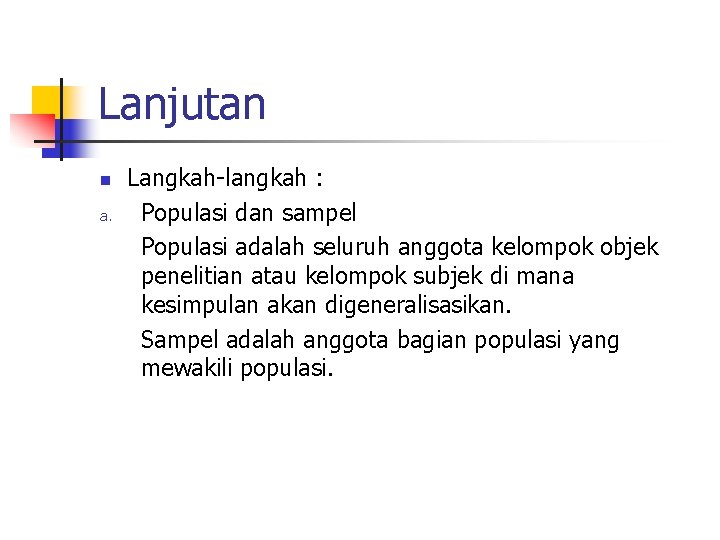 Lanjutan n a. Langkah-langkah : Populasi dan sampel Populasi adalah seluruh anggota kelompok objek