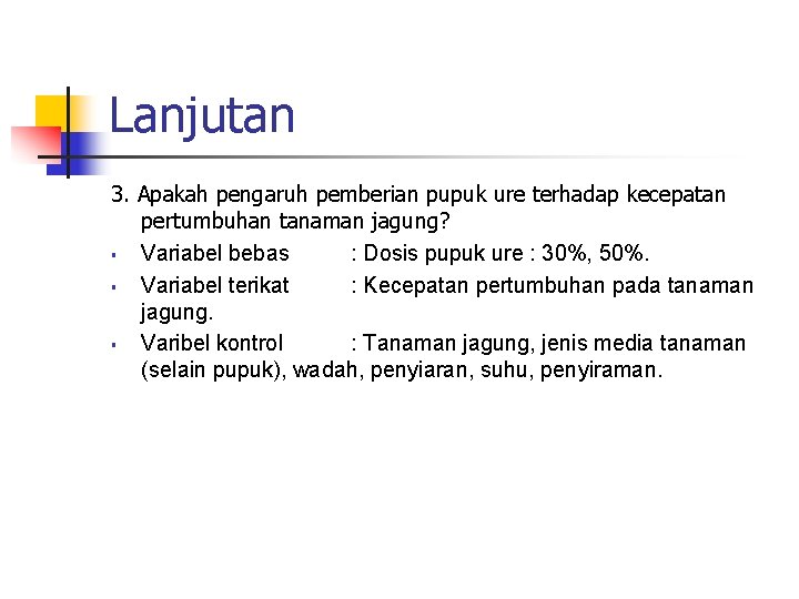 Lanjutan 3. Apakah pengaruh pemberian pupuk ure terhadap kecepatan pertumbuhan tanaman jagung? § Variabel