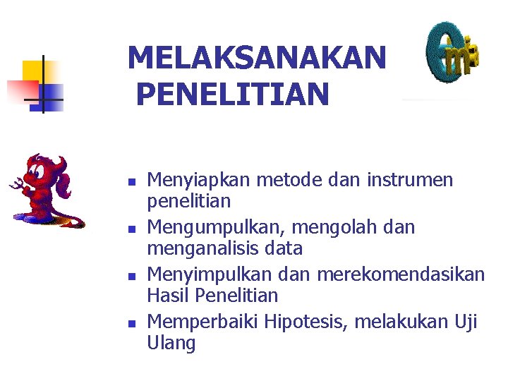 MELAKSANAKAN PENELITIAN n n Menyiapkan metode dan instrumen penelitian Mengumpulkan, mengolah dan menganalisis data